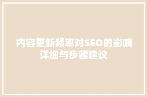 内容更新频率对SEO的影响详细与步骤建议