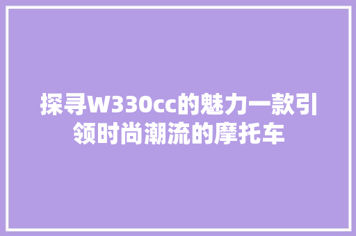 探寻W330cc的魅力一款引领时尚潮流的摩托车