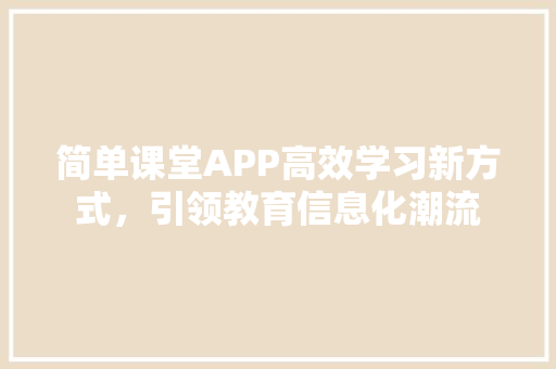 简单课堂APP高效学习新方式，引领教育信息化潮流