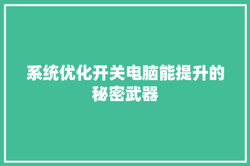系统优化开关电脑能提升的秘密武器