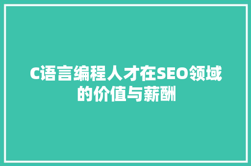 C语言编程人才在SEO领域的价值与薪酬