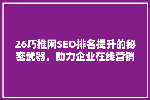 26巧推网SEO排名提升的秘密武器，助力企业在线营销