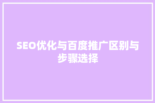 SEO优化与百度推广区别与步骤选择