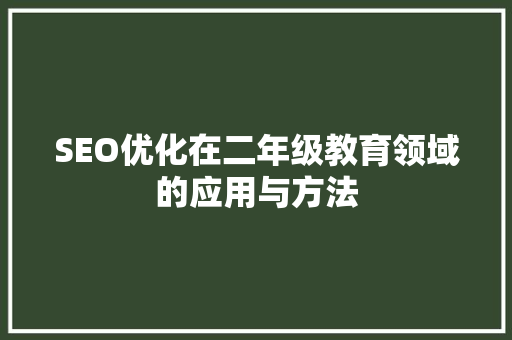 SEO优化在二年级教育领域的应用与方法