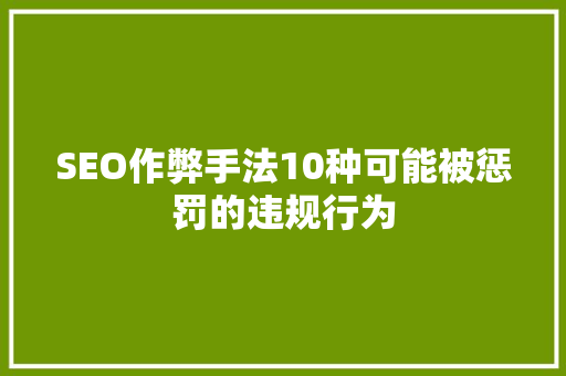 SEO作弊手法10种可能被惩罚的违规行为