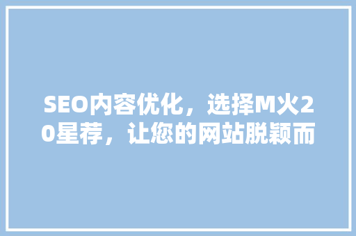SEO内容优化，选择M火20星荐，让您的网站脱颖而出