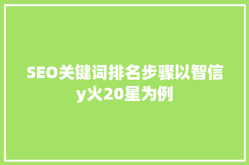 SEO关键词排名步骤以智信y火20星为例