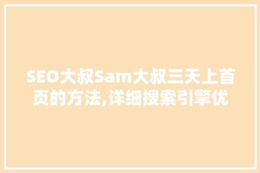 SEO大叔Sam大叔三天上首页的方法,详细搜索引擎优化之路