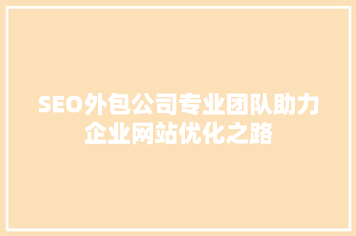 SEO外包公司专业团队助力企业网站优化之路