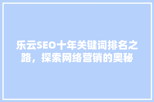 乐云SEO十年关键词排名之路，探索网络营销的奥秘