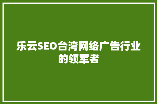 乐云SEO台湾网络广告行业的领军者