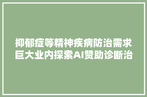 抑郁症等精神疾病防治需求巨大业内探索AI赞助诊断治疗