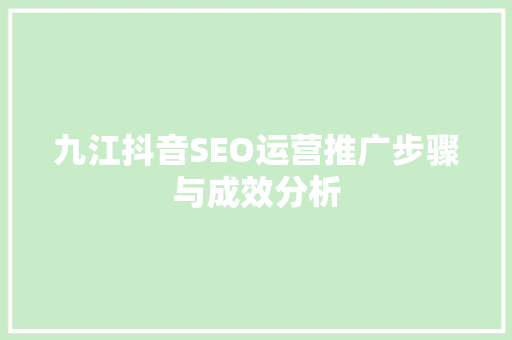九江抖音SEO运营推广步骤与成效分析