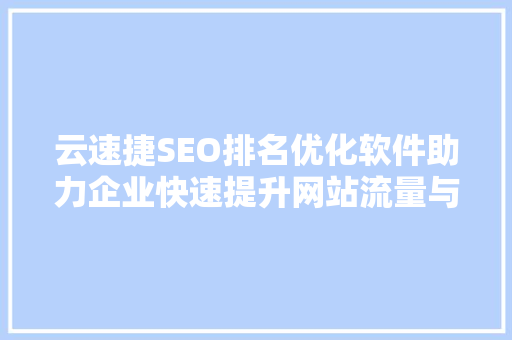 云速捷SEO排名优化软件助力企业快速提升网站流量与转化率