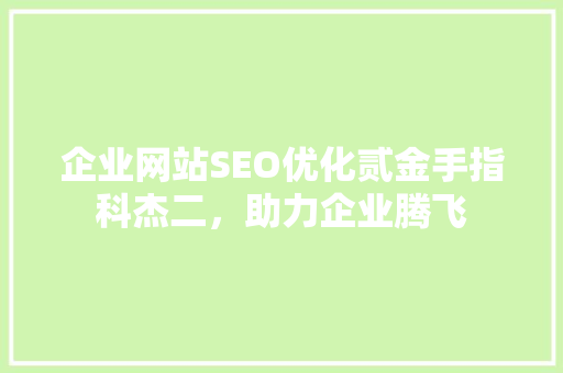企业网站SEO优化贰金手指科杰二，助力企业腾飞