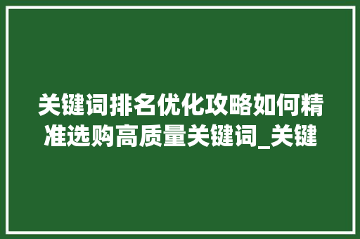 关键词排名优化攻略如何精准选购高质量关键词_关键词排名优化怎么买