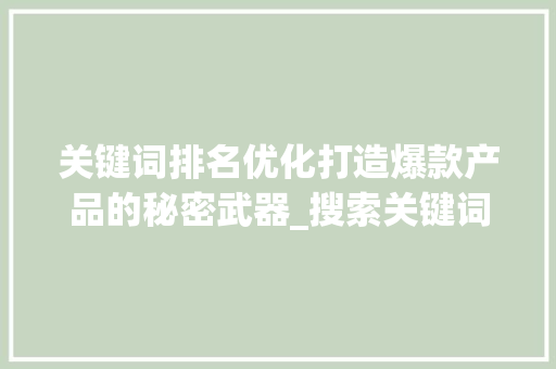 关键词排名优化打造爆款产品的秘密武器_搜索关键词排名优化产品