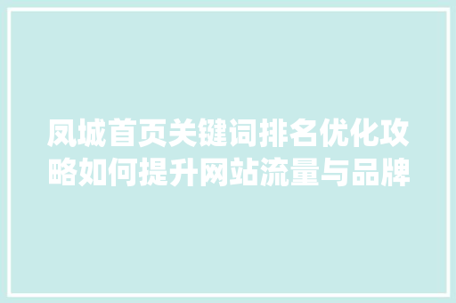 凤城首页关键词排名优化攻略如何提升网站流量与品牌知名度_凤城首页关键词排名优化