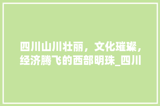 四川山川壮丽，文化璀璨，经济腾飞的西部明珠_四川关键词优化方式