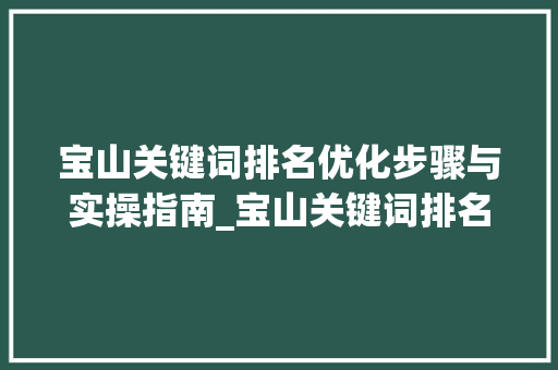 宝山关键词排名优化步骤与实操指南_宝山关键词排名优化途径