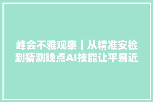 峰会不雅观察丨从精准安检到猜测晚点AI技能让平易近航业更聪慧也更绿色