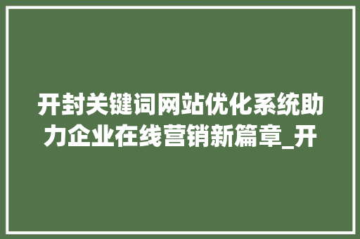 开封关键词网站优化系统助力企业在线营销新篇章_开封关键词网站优化系统