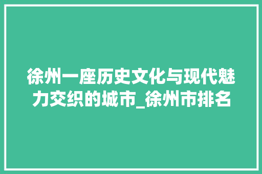 徐州一座历史文化与现代魅力交织的城市_徐州市排名关键词优化