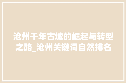 沧州千年古城的崛起与转型之路_沧州关键词自然排名优化