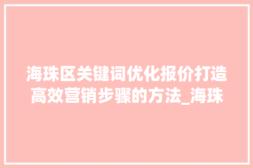 海珠区关键词优化报价打造高效营销步骤的方法_海珠区关键词优化报价