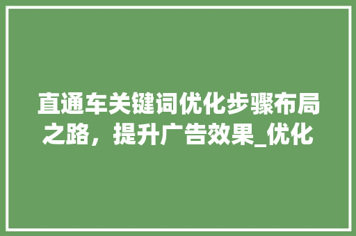 直通车关键词优化步骤布局之路，提升广告效果_优化直通车关键词步骤
