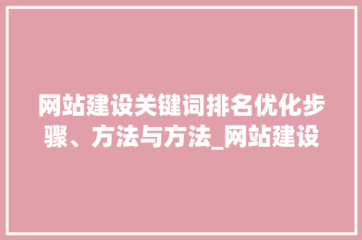 网站建设关键词排名优化步骤、方法与方法_网站建设关键词排名优化