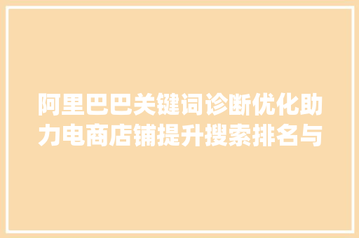阿里巴巴关键词诊断优化助力电商店铺提升搜索排名与转化率_阿里巴巴关键词诊断优化