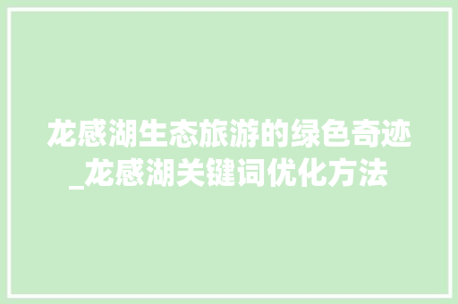龙感湖生态旅游的绿色奇迹_龙感湖关键词优化方法