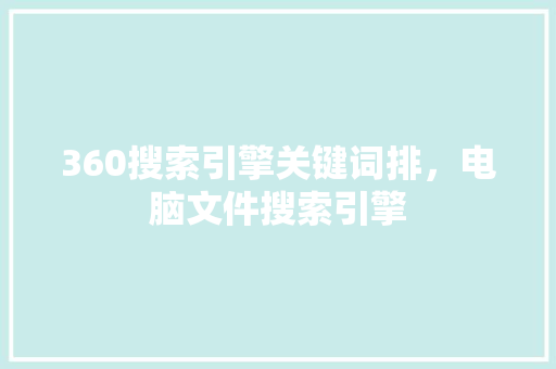 360搜索引擎关键词排，电脑文件搜索引擎