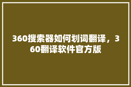 360搜索器如何划词翻译，360翻译软件官方版