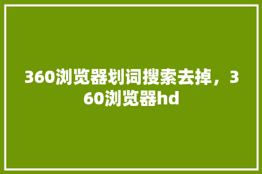 360浏览器划词搜索去掉，360浏览器hd