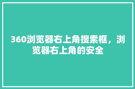 360浏览器右上角搜索框，浏览器右上角的安全