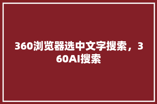 360浏览器选中文字搜索，360AI搜索