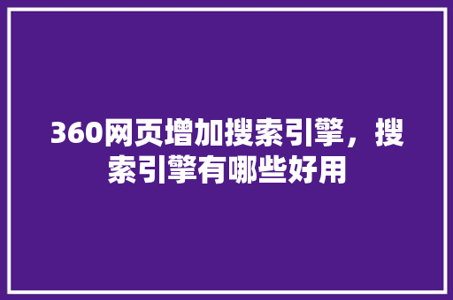 360网页增加搜索引擎，搜索引擎有哪些好用
