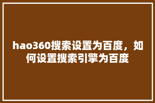 hao360搜索设置为百度，如何设置搜索引擎为百度