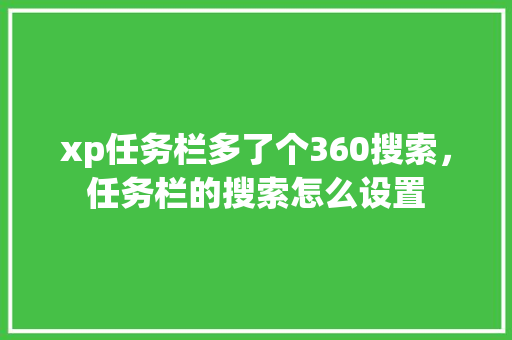 xp任务栏多了个360搜索，任务栏的搜索怎么设置
