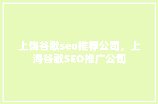 上饶谷歌seo推荐公司，上海谷歌SEO推广公司