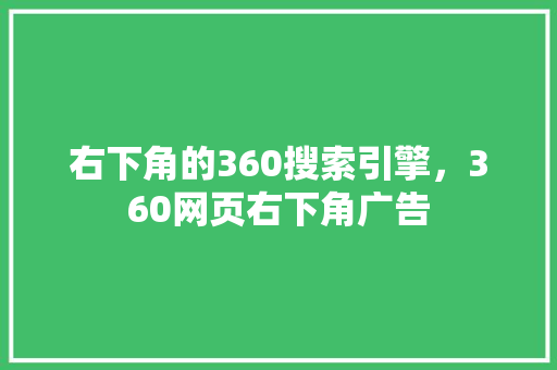 右下角的360搜索引擎，360网页右下角广告