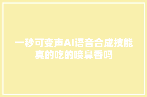 一秒可变声AI语音合成技能真的吃的喷鼻香吗