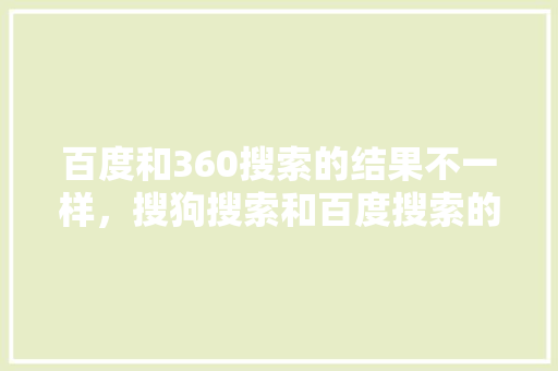 百度和360搜索的结果不一样，搜狗搜索和百度搜索的区别