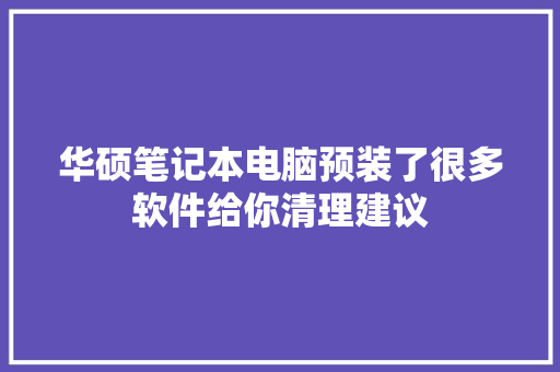 华硕笔记本电脑预装了很多软件给你清理建议