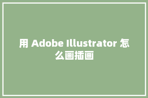 用 Adobe Illustrator 怎么画插画