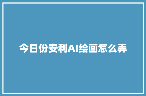 今日份安利AI绘画怎么弄