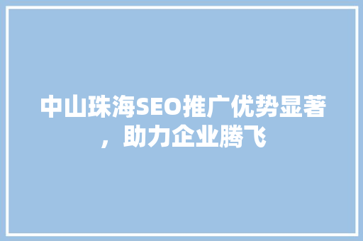 中山珠海SEO推广优势显著，助力企业腾飞