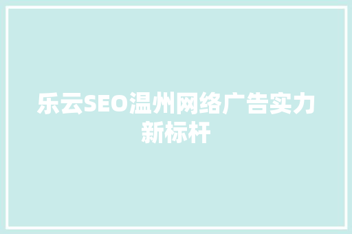 乐云SEO温州网络广告实力新标杆